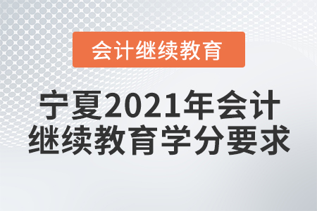 寧夏2021年會(huì)計(jì)繼續(xù)教育學(xué)分要求