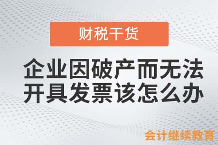 企業(yè)因破產(chǎn)而無法開具發(fā)票該怎么辦？