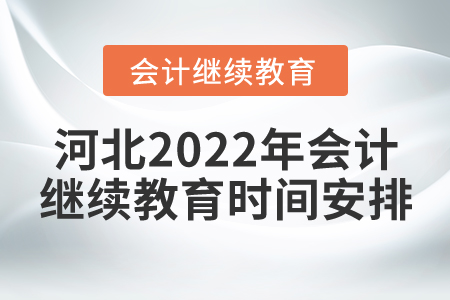 河北2022年會(huì)計(jì)繼續(xù)教育時(shí)間安排
