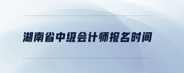 湖南省中級會計師報名時間