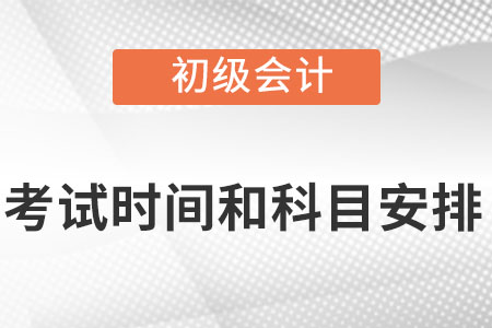 初級(jí)會(huì)計(jì)考試時(shí)間及科目安排2022年？