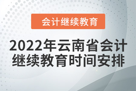 2022年云南省會(huì)計(jì)人員繼續(xù)教育時(shí)間安排