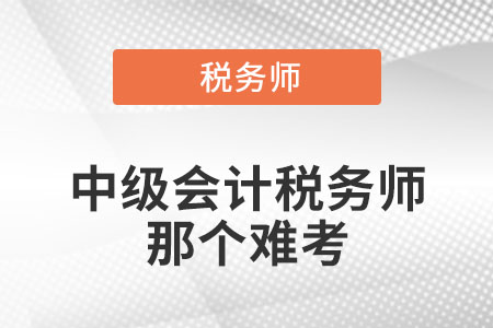 中級會計師和稅務(wù)師哪個難考呢？