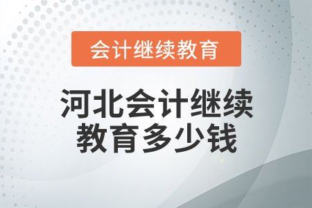 河北會(huì)計(jì)繼續(xù)教育多少錢？
