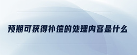 預(yù)期可獲得補償?shù)奶幚韮?nèi)容是什么