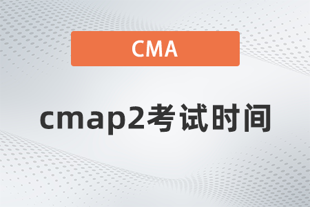 2022年cmap2考試時間是幾點(diǎn)
