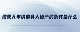 債權(quán)人申請債務人破產(chǎn)的條件是什么