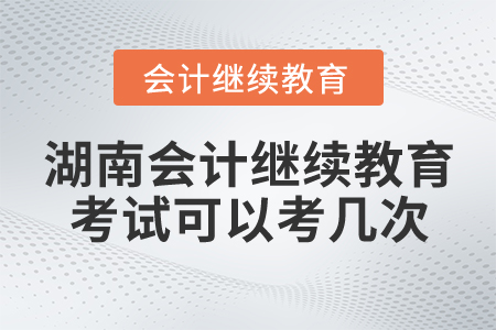 湖南會計繼續(xù)教育考試可以考幾次？
