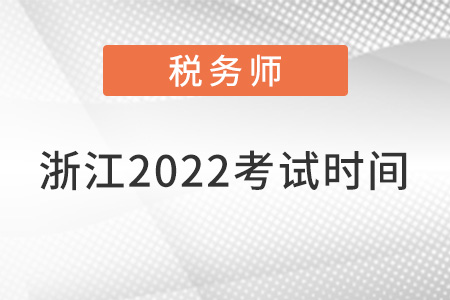 浙江2022注冊(cè)稅務(wù)師考試時(shí)間