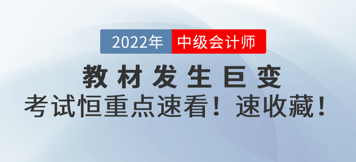教材發(fā)生巨變！2022年中級(jí)會(huì)計(jì)考試恒重點(diǎn)，速看！速轉(zhuǎn)！速收藏！