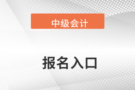 中級(jí)會(huì)計(jì)報(bào)名系統(tǒng)報(bào)名通道在哪？