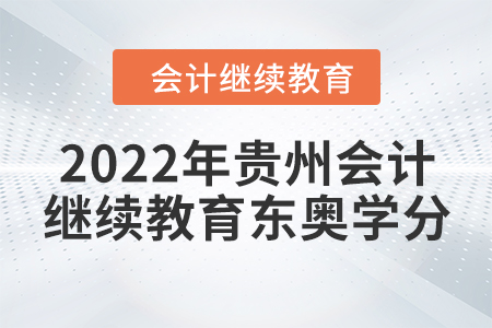 2022年貴州會(huì)計(jì)繼續(xù)教育東奧學(xué)分要求