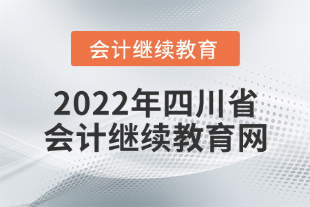 2022年四川省會(huì)計(jì)繼續(xù)教育網(wǎng)