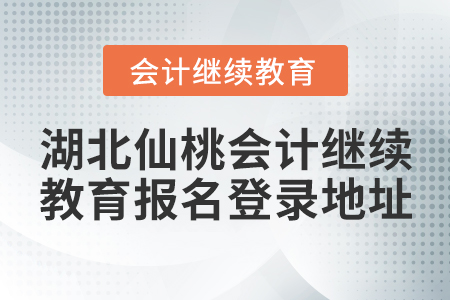 湖北仙桃會(huì)計(jì)繼續(xù)教育報(bào)名登錄地址