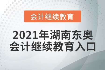 2021年湖南東奧會(huì)計(jì)繼續(xù)教育入口