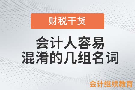 會計人容易混淆的幾組名詞