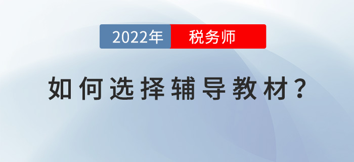 2022稅務(wù)師備考已開啟，如何選擇合適的輔導(dǎo)教材？