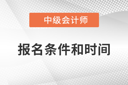 2022年中級(jí)會(huì)計(jì)師報(bào)考條件和時(shí)間