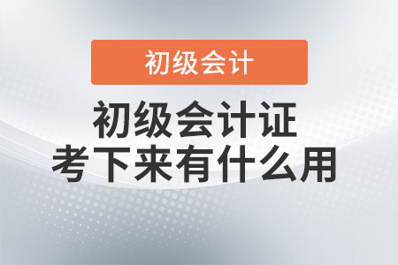 初級會計證考下來有什么用？