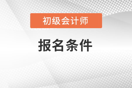 初級會計考試報名要求。