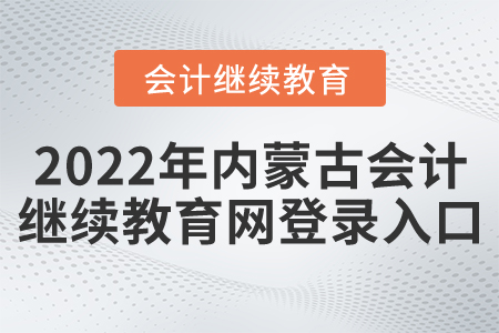 2022年內(nèi)蒙古會計繼續(xù)教育網(wǎng)登錄入口