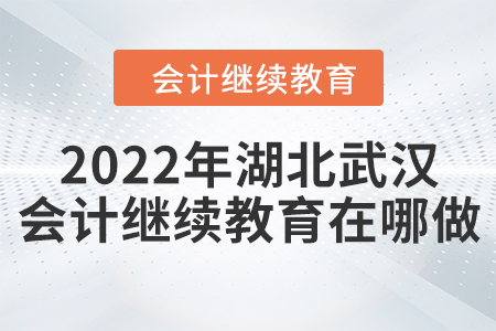 2022年湖北武漢會計繼續(xù)教育在哪做？
