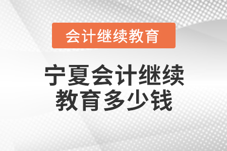 寧夏會計繼續(xù)教育多少錢？