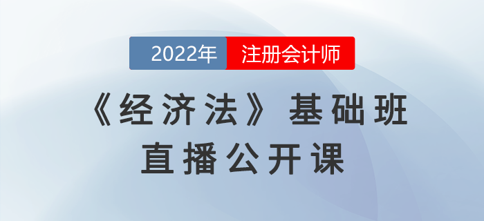 名師直播：2022年注會(huì)《經(jīng)濟(jì)法》基礎(chǔ)班公開(kāi)課開(kāi)課啦！