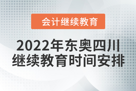 2022年東奧四川會計(jì)繼續(xù)教育時(shí)間安排
