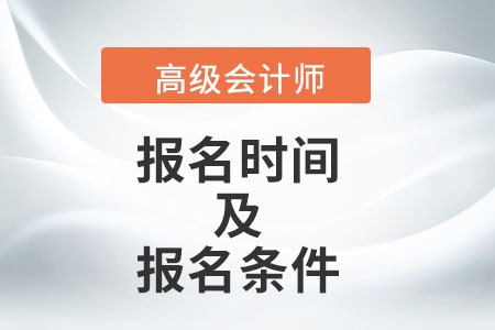 高級會計師報名條件和時間分別是什么呢？