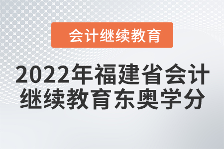 2022年福建省會計(jì)繼續(xù)教育東奧學(xué)分要求