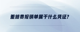 差旅費(fèi)報(bào)銷(xiāo)單屬于什么憑證?