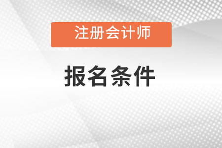 注冊(cè)會(huì)計(jì)師報(bào)名條件需要具備什么？