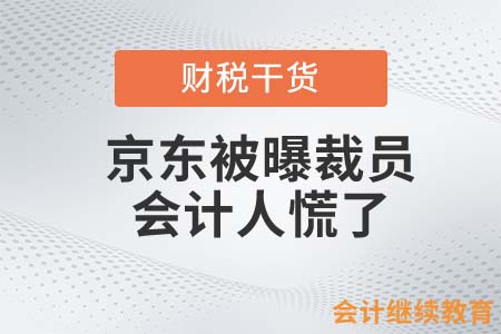 京東被曝裁員，會計人慌了……