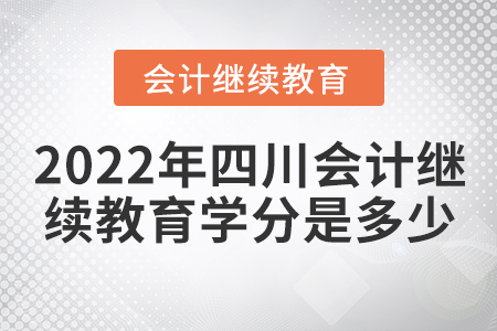 2022年四川會計(jì)繼續(xù)教育學(xué)分是多少？