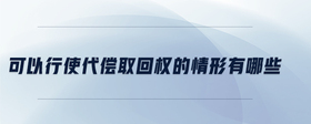 可以行使代償取回權(quán)的情形有哪些