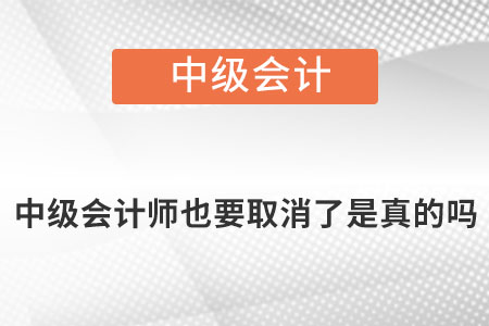中級會計師也要取消了是真的嗎