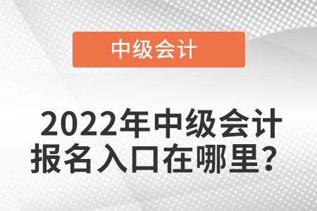 山東省菏澤中級(jí)會(huì)計(jì)職稱2022年報(bào)名入口從哪里能查到？