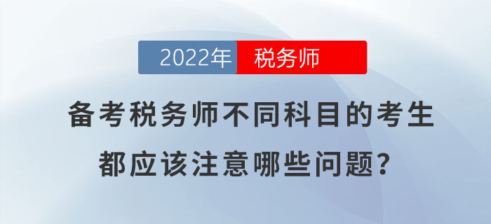 備考稅務(wù)師不同科目的考生，都應(yīng)該注意哪些問題？