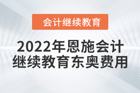 2022年恩施會計繼續(xù)教育東奧費用