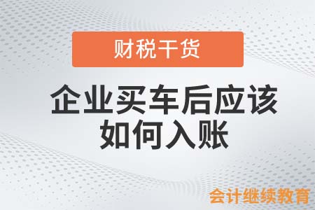 企業(yè)買車后應(yīng)該如何入賬？