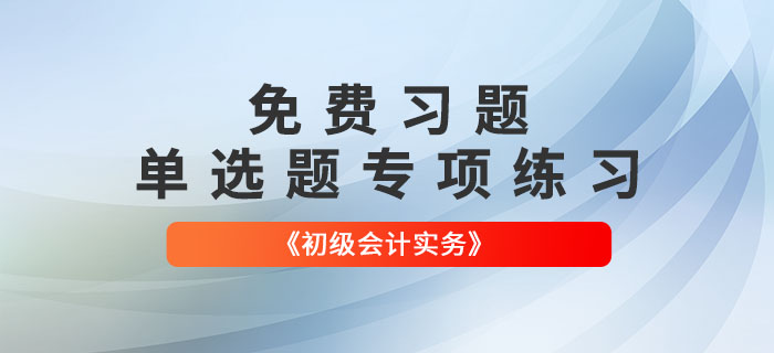 免費(fèi)習(xí)題：2022年《初級會計實務(wù)》單選題專項練習(xí)大匯總！