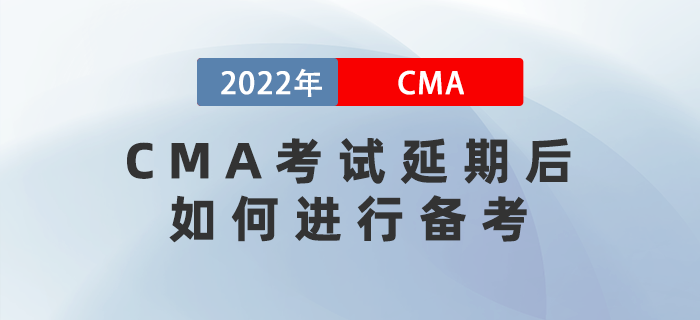 2022年4月CMA考試延期后，如何進行備考？