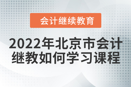 2022年北京市會(huì)計(jì)繼續(xù)教育如何學(xué)習(xí)課程？