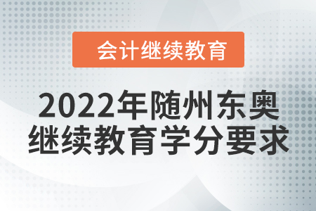 2022年隨州東奧會(huì)計(jì)繼續(xù)教育學(xué)分要求