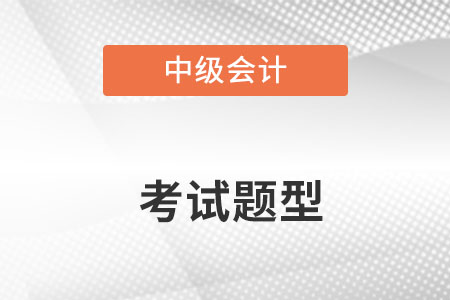 中級會計考試題型都有什么？
