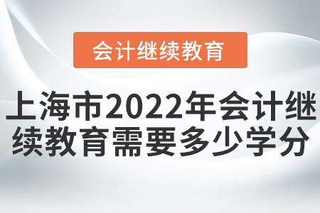 上海市2022年會(huì)計(jì)繼續(xù)教育需要多少學(xué)分？