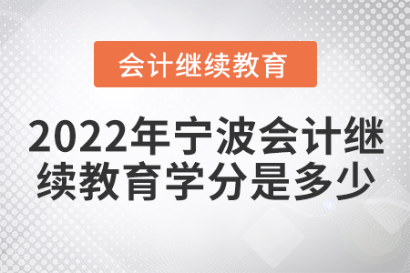 2022年寧波會(huì)計(jì)繼續(xù)教育學(xué)分是多少？