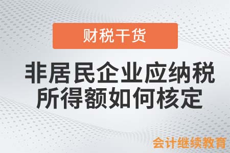 非居民企業(yè)應(yīng)納稅所得額如何核定？