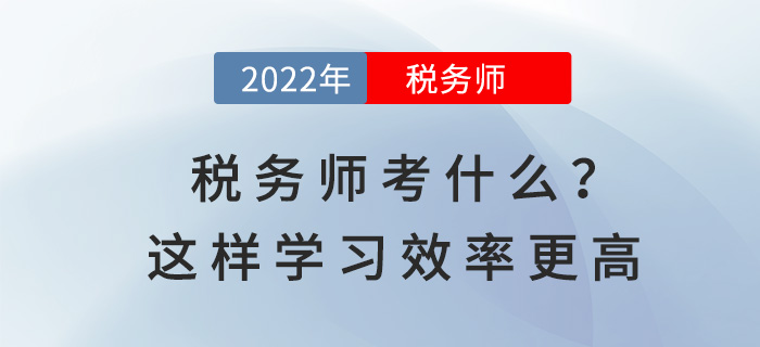 2022稅務師考試考什么？這樣學習效率更高！